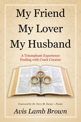 My Friend My Lover My Husband: A Triumphant Experience Dealing with Crack Cocaine - Brown, Avis Lamb