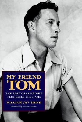 My Friend Tom: The Poet-Playwright Tennessee Williams - Smith, William Jay, Mr., and Marrs, Suzanne (Foreword by)