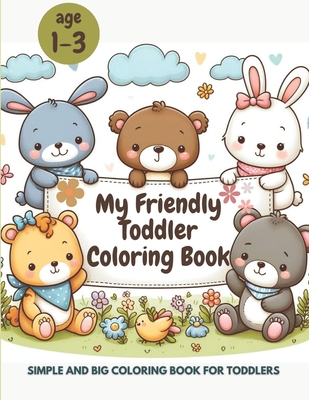 My Friendly Toddler Coloring Book: Simple and Big Coloring Book for Toddlers, My First Coloring Book for Toddlers 1-3 Years Old - Szekely, Laura