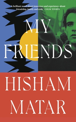 My Friends: From the Pulitzer-prize winning author of THE RETURN - Matar, Hisham