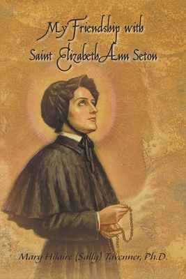 My Friendship with Saint Elizabeth Ann Seton - Tavenner, Mary Hilaire (Sally)