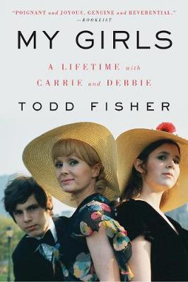 My Girls: A Lifetime with Carrie and Debbie - Fisher, Todd