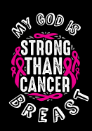 My God is Strong Than Cancer Breast: My God is Stronger Than Breast Cancer, Breast Cancer Journal, notebook To Write In For Women, Biblical Affirmations for Breast Cancer Patients and Survivors, (Braest Cancer motivation Gift)