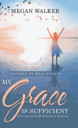 My Grace Is Sufficient: God's Strength Is Made Perfect in Weakness