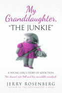 My Granddaughter The Junkie: A Young Girl's Story of Addiction: Her descent into Hell and her incredible comeback