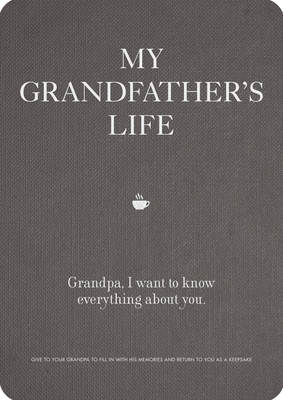 My Grandfather's Life: Grandpa, I want to know everything about you. Give to Your Grandfather to Fill in with His Memories and Return to You as a Keepsake - Editors of Chartwell Books