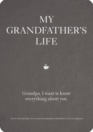 My Grandfather's Life: Volume 12: Grandpa, I want to know everything about you. Give to Your Grandfather to Fill in with His Memories and Return to You as a Keepsake