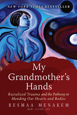 My Grandmother's Hands: Racialized Trauma and the Pathway to Mending Our Hearts and Bodies - Menakem, Resmaa, MSW