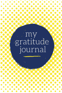 My Gratitude Journal: Choosing Gratitude Daily, Sunshine Yellow Dots