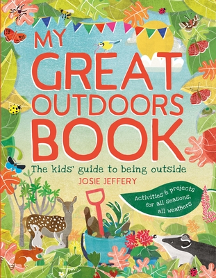 My Great Outdoors Book: The Kids' Guide to Being Outside - Jeffery, Josie