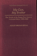 My Gun, My Brother: The World of the Papua New Guinea Colonial Police, 1920-1960