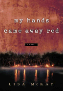 My Hands Came Away Red - McKay, Lisa