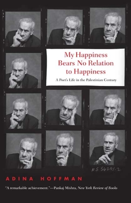 My Happiness Bears No Relation to Happiness: A Poet's Life in the Palestinian Century - Hoffman, Adina