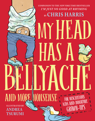 My Head Has a Bellyache: And More Nonsense for Mischievous Kids and Immature Grown-Ups - Harris, Chris