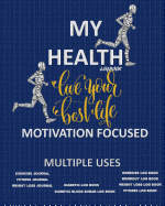 My Health Logbook: Live Your Best Life Motivation Focused: Multiple Uses: Exercise Journal Fitness Journal Weight Loss Journal Blood Sugar Logbook