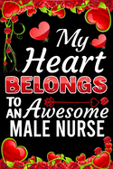 My Heart Belongs To An Awesome Male Nurse: Valentine Gift, Best Gift For Male Nurse