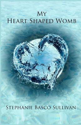 My Heart Shaped Womb - Sullivan, Stephanie Basco