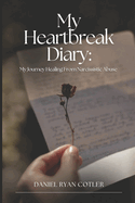 My Heartbreak: Diary My Journey Healing From Narcissistic Abuse