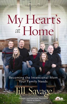 My Heart's at Home: Becoming the Intentional Mom Your Family Needs - Savage, Jill