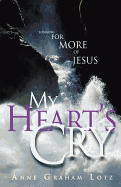My Heart's Cry - Lotz, Anne Graham, and Thomas Nelson Publishers