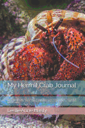 My Hermit Crab Journal: Your Child Wants a Pet, and You're Just Not Sure If They're Responsible Enough Yet? Here's a Great Way to Find Out! Get This Journal, and Have Them Write in It Every Day for 90 Days. Let Them Prove They Are Ready!!