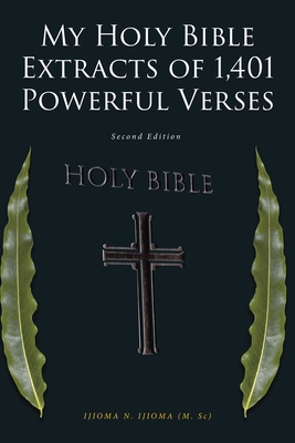 My Holy Bible Extracts of 1,401 Powerful Verses: Second Edition - Ijioma (M Sc), Ijioma N