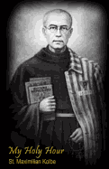 My Holy Hour - St. Maximilian Kolbe: A Devotional Prayer Journal