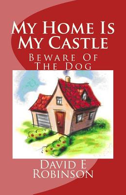 My Home Is My Castle: Beware Of The Dog - Robinson, David E