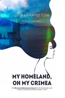 My Homeland, Oh My Crimea - Mambetova, Lenifer, and Parry, David (Editor), and Altima Group (Translated by)