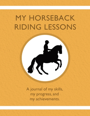 My Horseback Riding Lessons: A journal of my skills, my progress, and my achievements. - Tauszik, Karleen