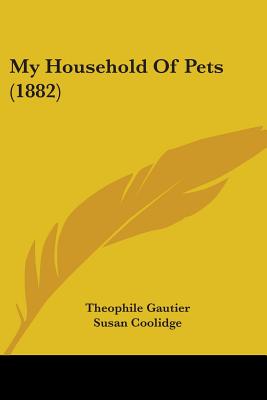 My Household Of Pets (1882) - Gautier, Theophile, and Coolidge, Susan (Translated by)