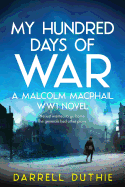 My Hundred Days of War: A Malcolm MacPhail WW1 novel