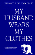 My Husband Wears My Clothes: Crossdressing from the Perspective of a Wife - Rudd, Peggy J, Dr., Ed.D.