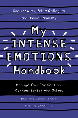 My Intense Emotions Handbook: Manage Your Emotions and Connect Better with Others - Knowles, Sue, and Gallagher, Bridie, and Bromley, Hannah