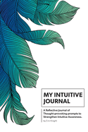 My Intuitive Journal: A Reflective Journal of Thought-provoking prompts to Strengthen Intuitive Awareness