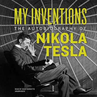 My Inventions: The Autobiography of Nikola Tesla - Tesla, Nikola, and Johnston, Ben (Editor), and Runnette, Sean (Read by)