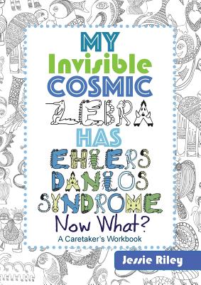 My Invisible Cosmic Zebra Has Ehlers-Danlos Syndrome - Now What? - Riley, Jessie