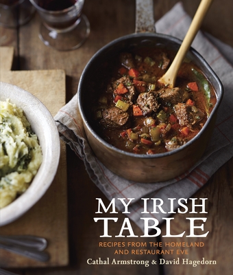 My Irish Table: Recipes from the Homeland and Restaurant Eve [A Cookbook] - Armstrong, Cathal, and Hagedorn, David