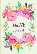 My Ivf Journal: Journal/Notebook Write Down Your Daily Ivf Path to Pregnancy. Beautiful Light Green and Pink Floral Cover to Relax and Inspire the Mother to Be.