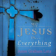 My Jesus Is . . . Everything!