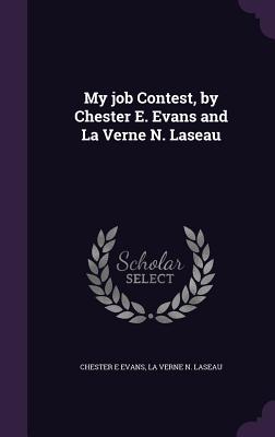 My job Contest, by Chester E. Evans and La Verne N. Laseau - Evans, Chester E, and Laseau, La Verne N