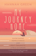 My Journey Home: Overcoming Homelessness and Post-Traumatic Stress Disorder