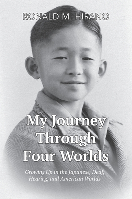 My Journey Through Four Worlds: Growing Up in the Japanese, Deaf, Hearing, and American Worlds - Hirano, Ronald M