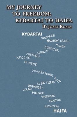 My Journey to Freedom: Kybartai to Haifa - Memoir by Josef Rosin - Rosin, Josef, and Lefkowitz, Nancy G (Editor)