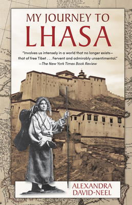My Journey to Lhasa: The Classic Story of the Only Western Woman Who Succeeded in Entering the Forbidden City - David-Neel, Alexandra