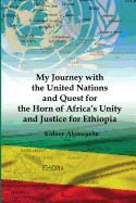 My Journey with the United Nations and Quest for the Horn of Africa's Unity and Justice for Ethiopia