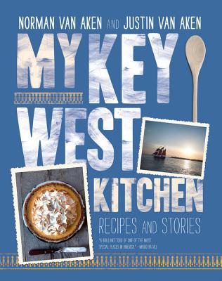 My Key West Kitchen: Recipes and Stories - Van Aken, Justin, and Van Aken, Norman
