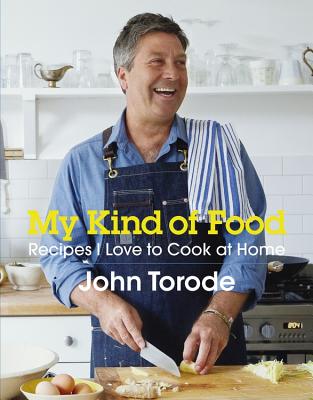 My Kind of Food: Recipes I Love to Cook at Home - Torode, John