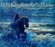 My Kingdom for a Horse: An Anthology of Poems about Horses - Schwartz, Betty Ann (Editor)