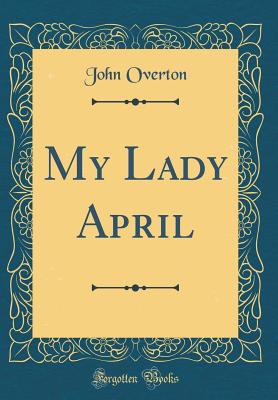 My Lady April (Classic Reprint) - Overton, John